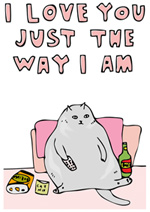 funny cat greeting card with a large cat on the couch and the text i love you just the way i am