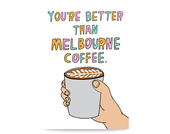 Melbourne greeting card - You&#39;re Better Than Melbourne Coffee - Melbourne themed cards and gifts