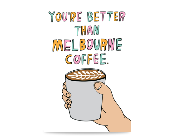 Melbourne greeting card - You&#39;re Better Than Melbourne Coffee - Melbourne themed cards and gifts