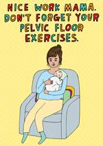 Nice Work Mama. Don't Forget Your Pelvic Floor Exercises