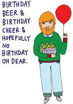 Birthday Beer and Birthday Cheer and Hopefully No Birthday Oh Dear