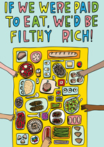 If We Were Paid To Eat, We'd Be Filthy Rich