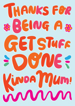 Thanks For Being A Get Stuff Done Kinda Mum!