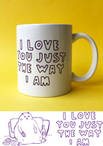 Mug - I Love You Just The Way I Am (Colour Change: Now Dark Purple)