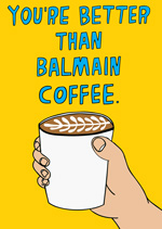 You're Better Than Balmain Coffee