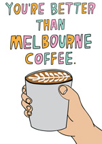 You're Better Than Melbourne Coffee