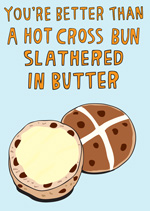 You're Better Than A Hot Cross Bun Slathered In Butter