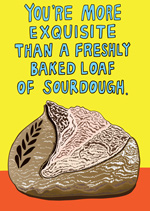 You're More Exquisite Than A Freshly Baked Load Of Sourdough