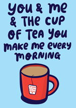 You And Me And The Cup Of Tea You Make Me Every Morning