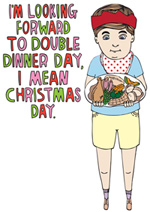 I'm Looking Forward To Double Dinner Day, I Mean Christmas Day